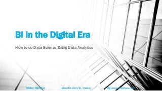 BI in the Digital Era
How to do Data Science & Big Data Analytics
Maloy MANNA linkedin.com/in/maloy biguru.wordpress.com
 