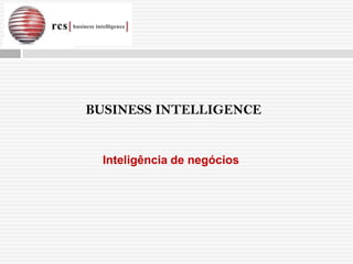 BUSINESS INTELLIGENCE


  Inteligência de negócios
 