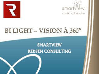 BI LIGHT – VISION À 360°
SMARTVIEW
REDSEN CONSULTING
 