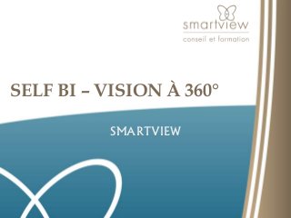 SELF BI – VISION À 360°
SMARTVIEW
 