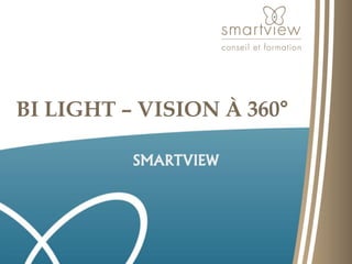 BI LIGHT – VISION À 360° 
SMARTVIEW 
 