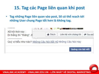15. Tag các Page liên quan khi post
• Tag những Page liên quan vào post, Sẽ có thể reach tới
những User chung Page tốt hơn...