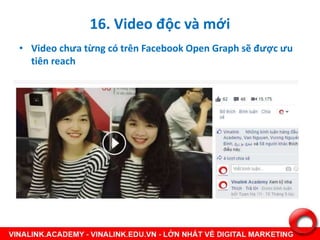 16. Video độc và mới
• Video chưa từng có trên Facebook Open Graph sẽ được ưu
tiên reach
 