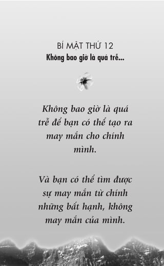 BÑ MÊÅT THÛÁ 12
  Khöng bao giúâ laâ quaá trïî...




 Khöng bao giúâ laâ quaá
trïî àïí baån coá thïí taåo ra
  may mùæn cho chñnh
            mònh.


Vaâ baån coá thïí tòm àûúåc
 sûå may mùæn tûâ chñnh
nhûäng bêët haånh, khöng
  may mùæn cuãa mònh.
 