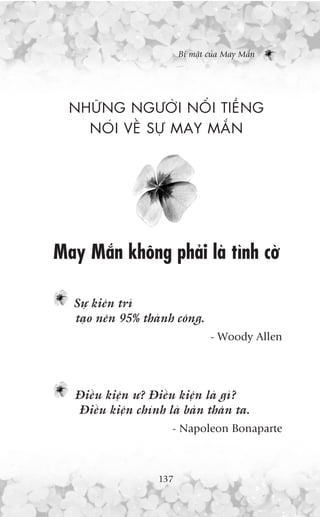 Bñ mêåt cuãa May Mùæn




  NHÛÄ N G NGÛÚÂ I NÖÍ I TIÏË N G
    NOÁ I VÏÌ SÛÅ MAY MÙÆ N




May Mùæn khöng phaãi laâ tònh cúâ

  Sûå kiïn trò
  taåo nïn 95% thaânh cöng.
                                 - Woody Allen




   Àiïìu kiïån û? Àiïìu kiïån laâ gò?
   Àiïìu kiïån chñnh laâ baãn thên ta.
                      - Napoleon Bonaparte



                   137
 