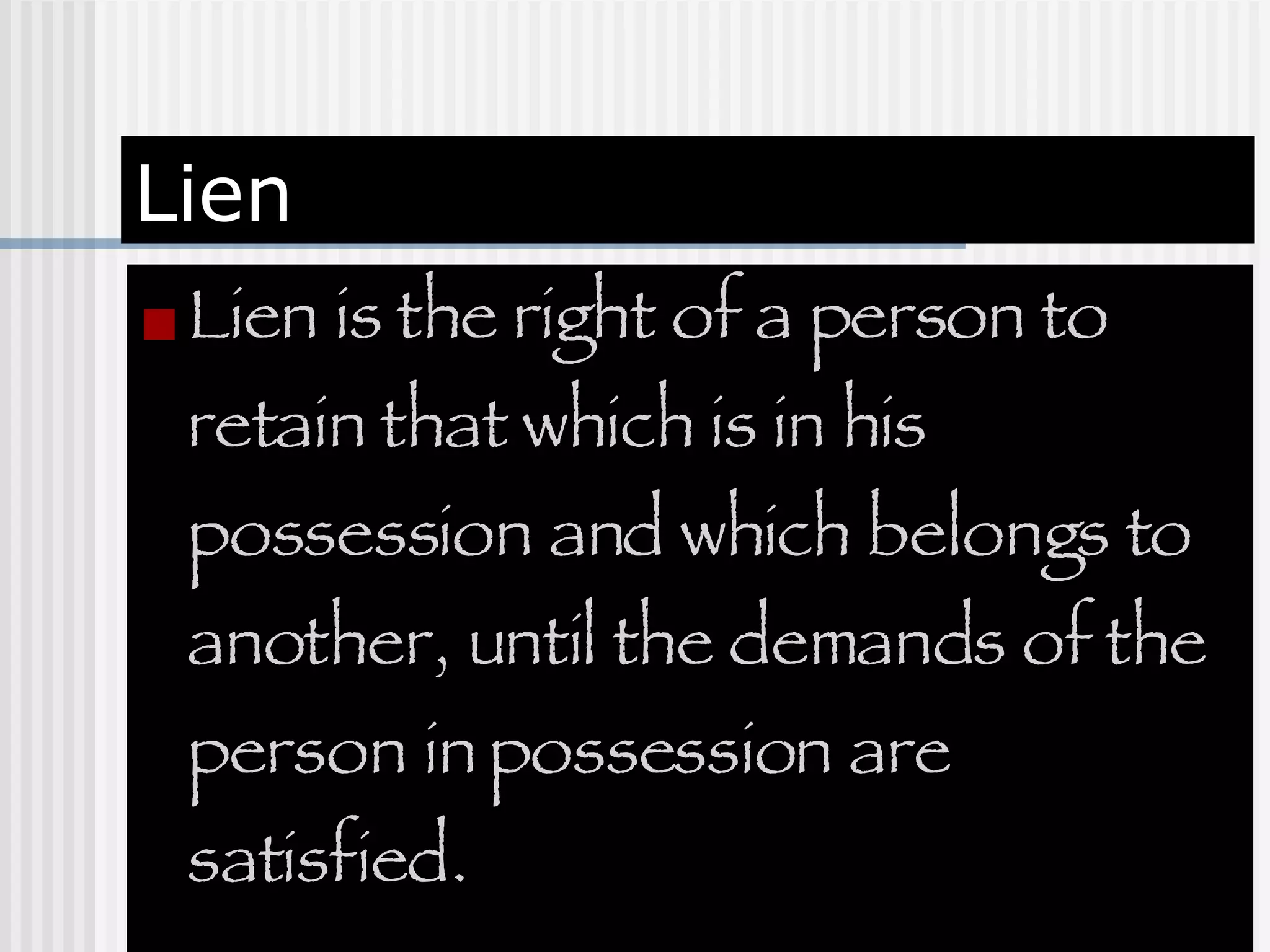 Lien Lien is the right of a person to retain that which is in his possession and which belongs to another, until the demands of the person in possession are satisfied. 