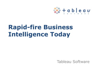 Rapid-fire Business
Intelligence Today



              Tableau Software
 