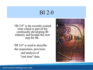 BI 2.0 “ BI 2.0" is the recently-coined term which is part of the continually developing BI industry and heralds the next step for BI.  “ BI 2.0" is used to describe the acquisition, provision  and analysis of  "real time" data. 