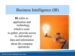 Business Intelligence (BI) BI  refers to  application and technology,  which is used  to gather, provide access to, and analyze  data and information about the company operations 