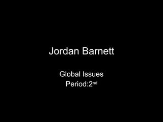 Jordan Barnett Global Issues Period:2 nd 