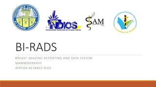 BI-RADS
BREAST IMAGING-REPORTING AND DATA SYSTEM
MAMMOGRAPHY
AYRTON BETANCE RIOS
 