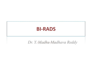 BI-RADS
Dr. Y. Madhu Madhava Reddy
 