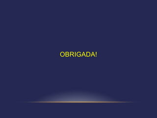OBRIGADA!
 
