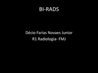 BI-RADS


Décio Farias Novaes Junior
   R1 Radiologia- FMJ
 