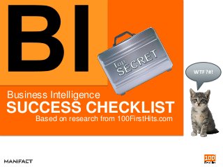 Business Intelligence
SUCCESS CHECKLIST
Based on research from 100FirstHits.com
WTF ?#!
 