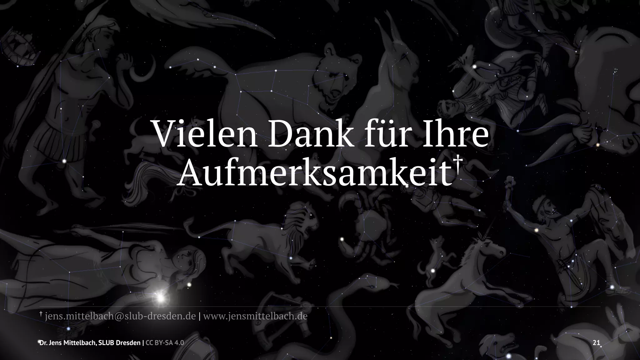 Vielen Dank für Ihre 
Aufmerksamkeit† 
† jens.mittelbach@slub-dresden.de | www.jensmittelbach.de 
Dr. Jens Mittelbach, SLUB Dresden | CC BY-SA 4.0 21 
 