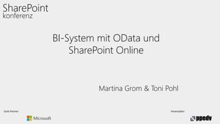 Gold-Partner: Veranstalter:
BI-System mit OData und
SharePoint Online
Martina Grom & Toni Pohl
 