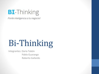 Bi-Thinking
Integrantes: Dario Tubón
Pablo Guarango
Roberto Gallardo
 