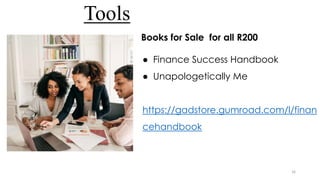 Tools
Books for Sale for all R200
● Finance Success Handbook
● Unapologetically Me
https://gadstore.gumroad.com/l/finan
cehandbook
16
 