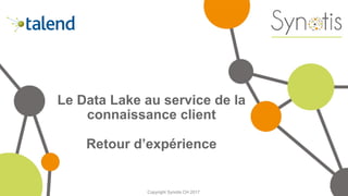 Copyright Synotis CH 2017
Le Data Lake au service de la
connaissance client
Retour d’expérience
1
 