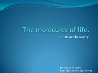 02. Basic chemistry.




Ian Anderson (2013)
Saint Ignatius College Geelong
 