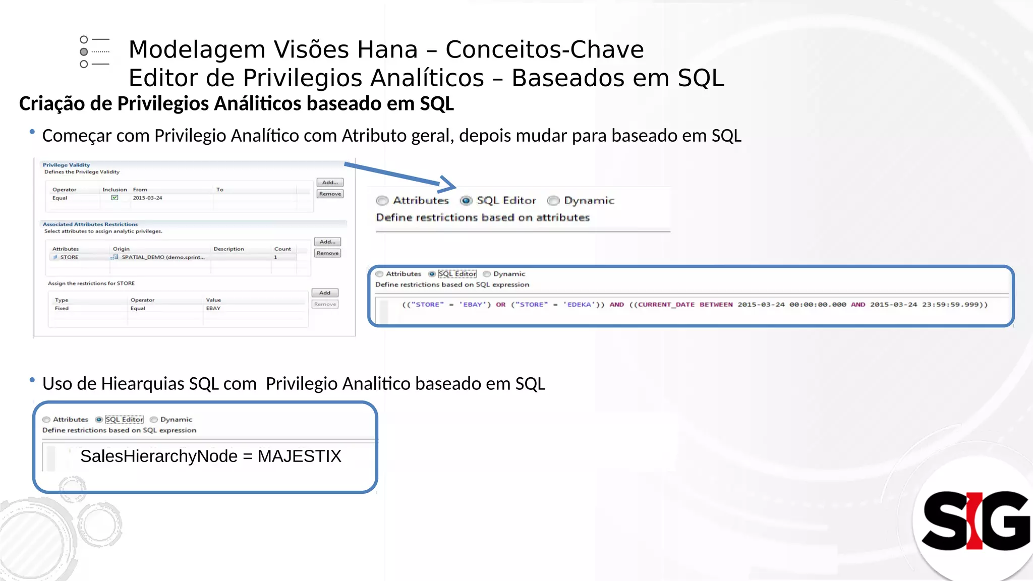 Modelagem Visões Hana – Conceitos-Chave
Editor de Privilegios Analíticos – Baseados em SQL
Criação de Privilegios Análiticos baseado em SQL
 Começar com Privilegio Analítico com Atributo geral, depois mudar para baseado em SQL
 Uso de Hiearquias SQL com Privilegio Analitico baseado em SQL
SalesHierarchyNode = MAJESTIXSalesHierarchyNode = MAJESTIX
 