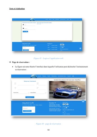 Tests et réalisation
84
Figure 45 : Login a l’application web
 Page de réservation :
 La figure suivante illustre l’interface dans laquelle l’utilisateur peut déclenche l’enchainement
sa réservation :
Figure 46 : page de réservation
 