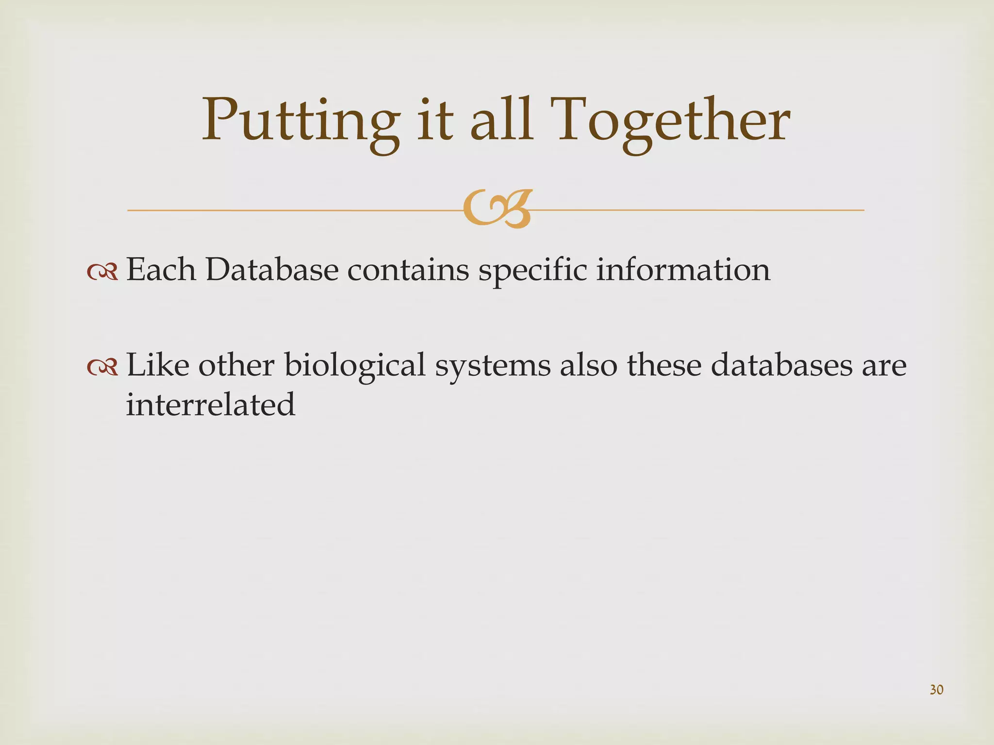 
 Each Database contains specific information
 Like other biological systems also these databases are
interrelated
30
Putting it all Together
 