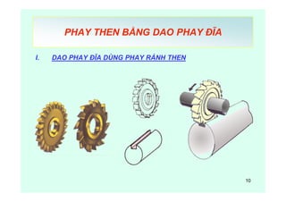 10
PHAY THEN BẰNG DAO PHAY ĐĨA
I. DAO PHAY ĐĨA DÙNG PHAY RẢNH THEN
 