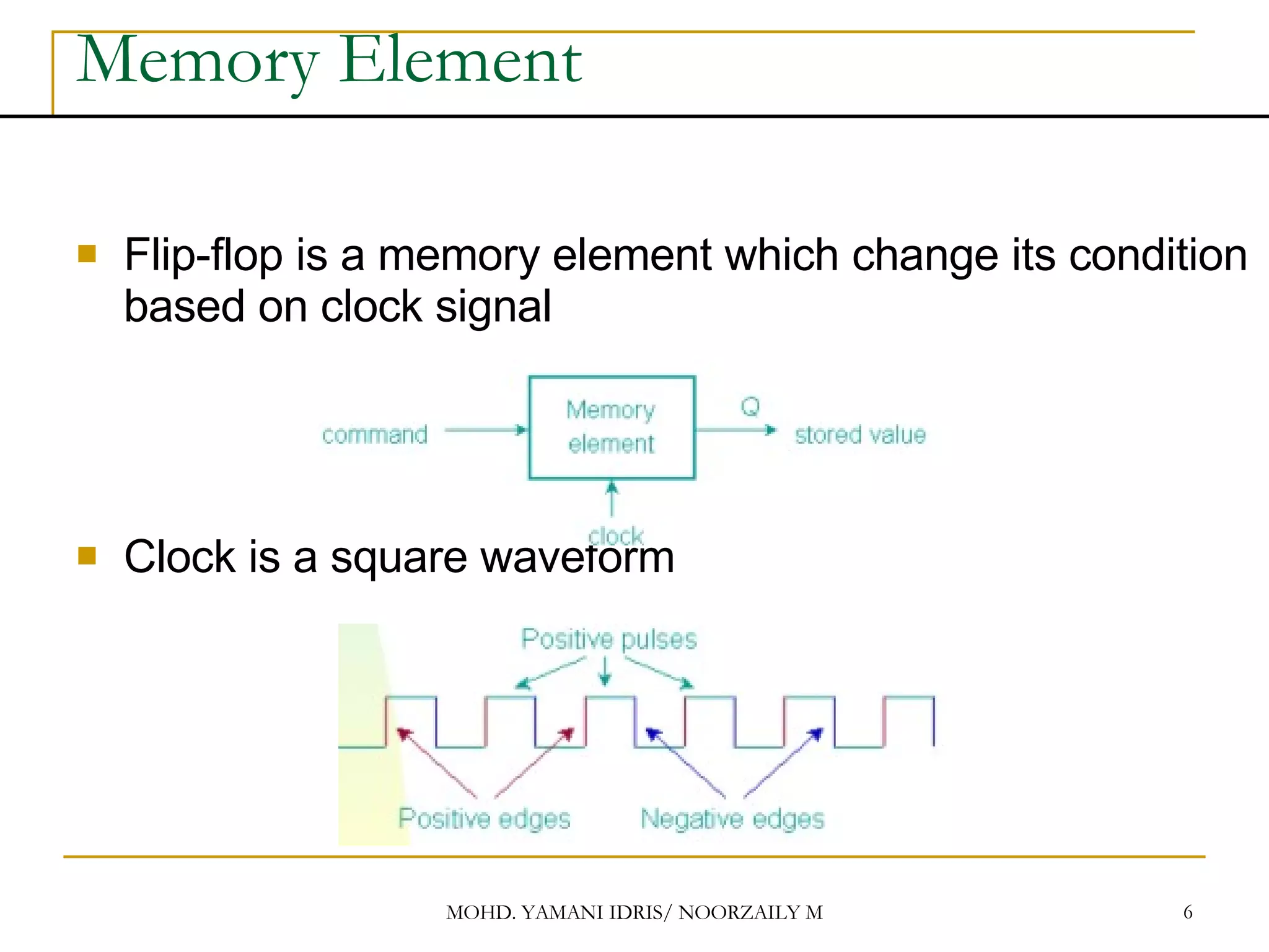 Memory Element Flip-flop is a memory element which change its condition based on clock signal Clock is a square waveform 