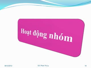 08/12/2012   GV: Phan Thị Ly   18
 