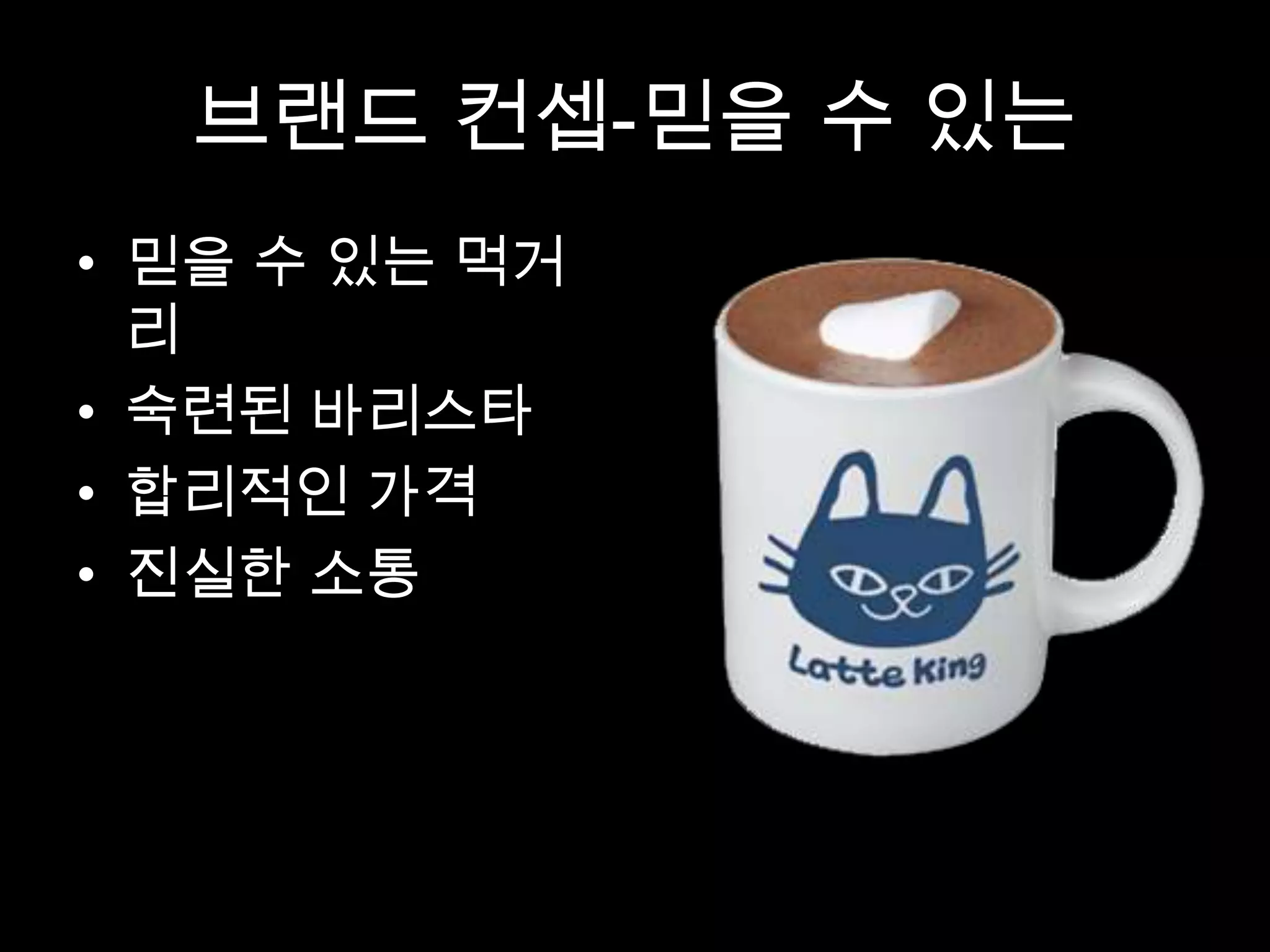 브랜드 컨셉-믿을 수 있는
• 믿을 수 있는 먹거
리
• 숙련된 바리스타
• 합리적인 가격
• 진실한 소통
 