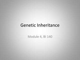 Genetic Inheritance
Module 4, BI 140
 