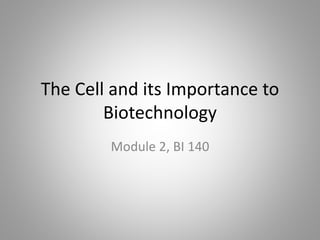 The Cell and its Importance to
Biotechnology
Module 2, BI 140
 