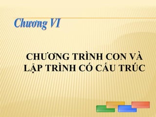 CHƯƠNG TRÌNH CON VÀ
LẬP TRÌNH CÓ CẤU TRÚC
 