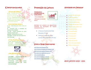 Destaques                                   Promoção da Leitura                            Novidades em Destaque

   JANEIRO                                  PROMOÇÃO E
 3 a 14 - Trabalho de investigação:         DINAMIZAÇÃO DE
 “Cientistas famosos”                       CONCURSOS                                          A maior flor do mundo
 Para o 1º e 2º anos - leitura animada
                                            . Floresta Encantada
 do conto: “Histórias do livro activo”                                                         O voo do golfinho
 17 a 28 - Vamos brincar à Matemática       . Bibliopaper (semana da
 – “Matemática Divertida” –                 leitura)                                           Contas-me uma historia
 Descobrindo padrões.
                                                                                               O câo mal desenhado
    FEVEREIRO                                                                                  Amigos das estrelas 7 casa
                                            REFORÇO DO ACERVO DA BIBLIOTECAS
 1 a 4 - Mini Feira para Minis (feira do
                                            ATRAVÉS DA AQUISIÇÃO DE NOVOS                      Dança e salta senhor croc
 livro)
                                            CONJUNTOS DE 12:
 2 - Encontro com a contadora de                                                               A ovelha carlota
 histórias Clara Haddad
 1 a 11 - Leitura animada do conto                  A Vassoura Voadora, José Viale            O ciclo do azeite
 “História da gota suja”.                            Moutinho (1º ano)
 14 a 25 - Visionamento da curta-                                                              O ciclo do leite
 metragem “A maior flor do mundo” de                Laura e o Coração das coisas,             O ciclo do mel
 José SaramagoJaneiro a 11 de
                                                     Loronzo Silva, Jordi Sábat (4º ano)       O ciclo do pao
 Fevereir
   MARÇO                                                                                       Tarte de mamute
    1 a 4 – Workshop de Carnaval
   21 a 25 - SEMANA DA LEITURA,                                                                Para cima e para baixo!
   incluindo a comemoração do Dia da        Sítios e Blogs Importantes                         Pedro e a festa na lu
   Poesia e Dia Internacional da Floresta
                                            www.becerveira.blogspot.com
                                            www.miudoscomletragrande.blogspot.com
                                            www.sementesmagicas.blogspot.com
                                            www.planonacionaldeleitura.gov.pt
   ABRIL
                                            www.casadaleitura.org
   1 de Abril – Comemoração do dia          www.obichodoslivros.no.sapo.pt
   Mundial do Livro Infantil
                                            www.biblioteca.cm-vncerveira.pt
   4 a 7 – Workshop de Páscoa
   7-Conversa     com Ana Paula                                                            Ano Lectivo 2010 - 2011
   Figueiredo, autora       de    “Uma
   Corrida Marada”
 