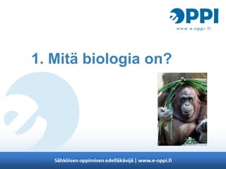 1. Mitä biologia on?
 