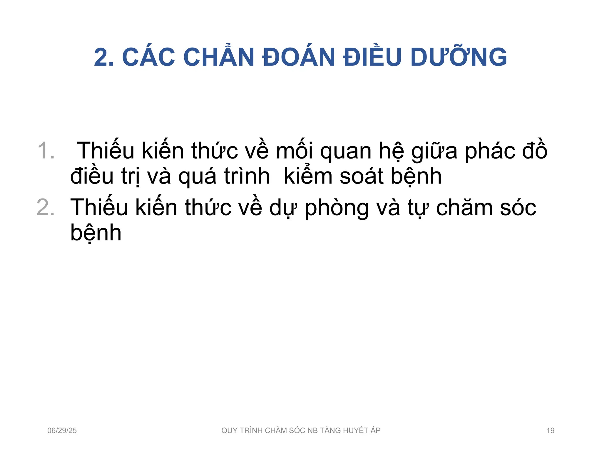 2. CÁC CHẨN ĐOÁN ĐIỀU DƯỠNG
1. Thiếu kiến thức về mối quan hệ giữa phác đồ
điều trị và quá trình kiểm soát bệnh
2. Thiếu kiến thức về dự phòng và tự chăm sóc
bệnh
06/29/25 QUY TRÌNH CHĂM SÓC NB TĂNG HUYẾT ÁP 19
 