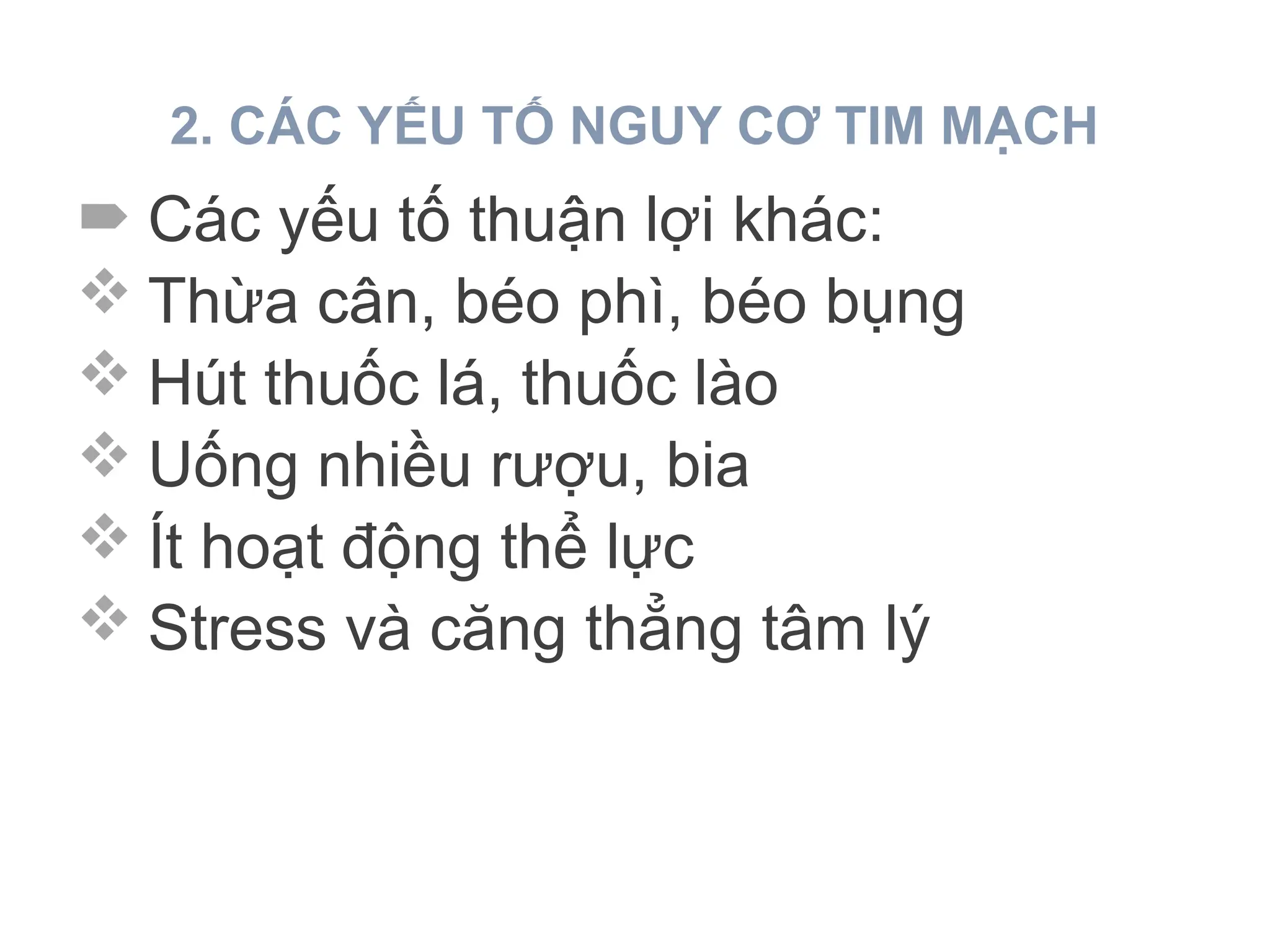 2. CÁC YẾU TỐ NGUY CƠ TIM MẠCH
 Các yếu tố thuận lợi khác:
 Thừa cân, béo phì, béo bụng
 Hút thuốc lá, thuốc lào
 Uống nhiều rượu, bia
 Ít hoạt động thể lực
 Stress và căng thẳng tâm lý
 