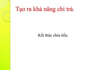Tạo ra khả năng chi trả.



         Kết thúc chia tiền.
 