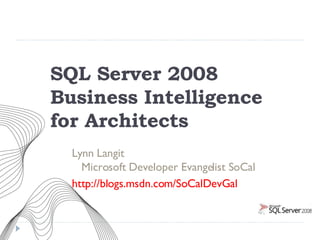 SQL Server 2008  Business Intelligence  for Architects ,[object Object],[object Object]