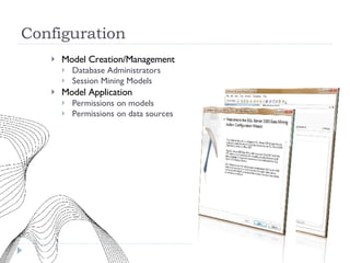 Configuration Model Creation/Management Database Administrators Session Mining Models Model Application Permissions on models Permissions on data sources 