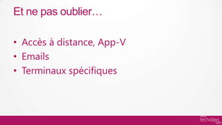 Et ne pas oublier…

• Accès à distance, App-V
• Emails
• Terminaux spécifiques
 