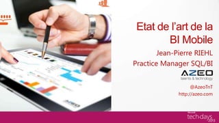 Etat de l’art de la
        BI Mobile
        Jean-Pierre RIEHL
Practice Manager SQL/BI


                    @AzeoTnT
              http://azeo.com
 