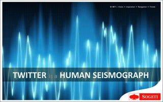 V I N T | Vision • Inspiration • Navigation • Trends




TWITTER is a HUMAN SEISMOGRAPH
 