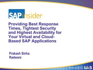 Providing Best Response
Times, Tightest Security
and Highest Availability for
Your Virtual and Cloud-
Based SAP Applications

Prakash Sinha
Radware

                                                 © Copyright 2013
                               Wellesley Information Services, Inc.
                                               All rights reserved.
 