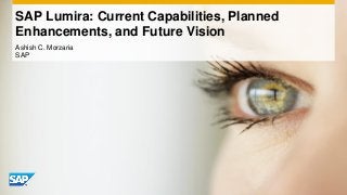 Ashish C. Morzaria
SAP
SAP Lumira: Current Capabilities, Planned
Enhancements, and Future Vision
 