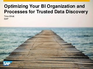 Optimizing Your BI Organization and
Processes for Trusted Data Discovery
Timo Elliott
SAP
 