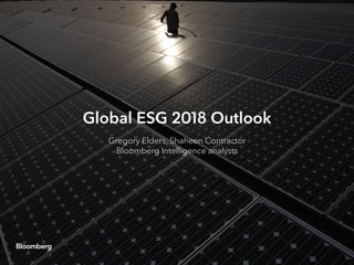 Global ESG 2018 Outlook
Gregory Elders, Shaheen Contractor
Bloomberg Intelligence analysts
 