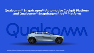 Qualcomm Snapdragon Automotive Cockpit and Qualcomm Snapdragon Ride are products of Qualcomm Technologies, Inc. and/or its subsidiaries.
 
